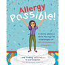 Allergy Possible!: A story about a child facing the challenges of life-threatening allergies and finding safe ways to participate!
