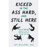 Kicked In The Ass Hard, And Still Here