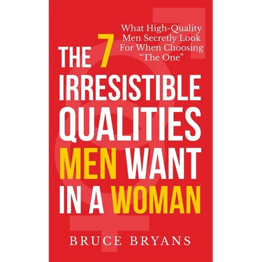 The 7 Irresistible Qualities Men Want In A Woman: What High-Quality Men Secretly Look For When Choosing The One