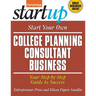 Start Your Own College Planning Consultant Business: Your Step-By-Step Guide to Success