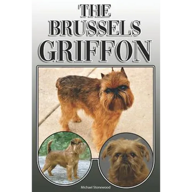 The Brussels Griffon: A Complete and Comprehensive Owners Guide To: Buying, Owning, Health, Grooming, Training, Obedience, Understanding and