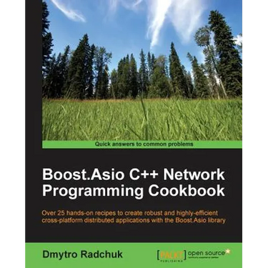 Boost.Asio C++ Network Programming Cookbook: Over 25 hands-on recipes to create robust and highly-efficient cross-platform distributed applications wi