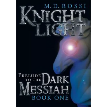 Knightlight: Prelude to the Dark Messiah - Book One