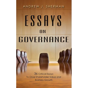 Essays on Governance: 36 Critical Essays to Drive Shareholder Value and Business Growth