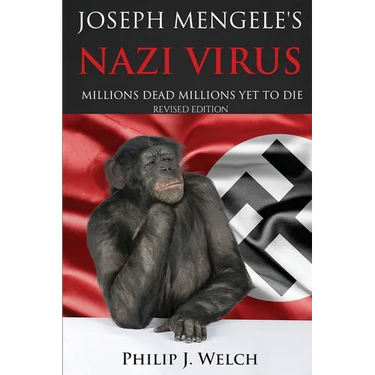 Joseph Mengele's Nazi Virus: Millions Dead Millions Yet To Die (Revised Edition)