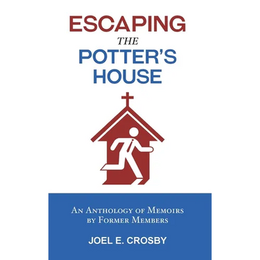 Escaping the Potter's House: An Anthology of Memoirs by Former Members