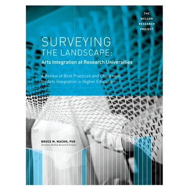 Surveying the Landscape: Arts Integration at Research Universities: A Review of Best Practices and Challenges for Arts Integration in Higher Education