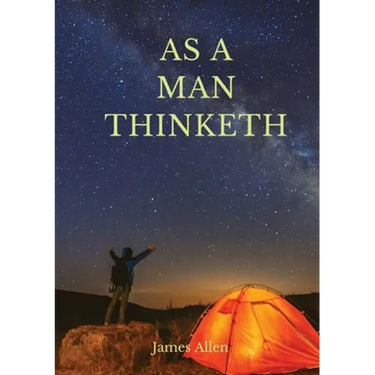 As a man thinketh: A 1903 self-help book by James Allen: "I have tried to make the book simple, so that all can easily grasp and follow its teaching,