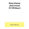 Histories of American schools for the deaf, 1817-1893 (Volume I)
