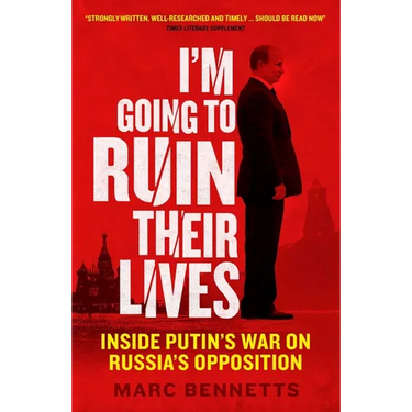 I'm Going to Ruin Their Lives: Inside Putin's War on Russia's Opposition