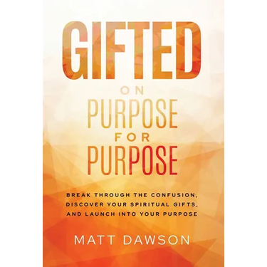 Gifted on Purpose for Purpose: Break Through the Confusion, Discover Your Spiritual Gifts, and Launch into Your Purpose