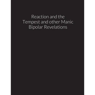 reaction and the tempest, and other manic bipolar revelations