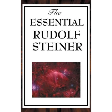 The Essential Rudolf Steiner: ive Foundational Works on Spiritual Science and Human Development