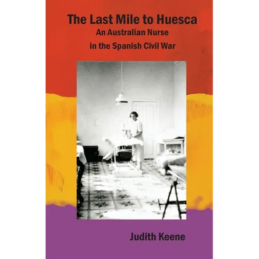 The Last Mile to Huesca: An Australian Nurse in the Spanish Civil War