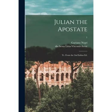Julian the Apostate: Tr. From the 2nd Italian Ed.; 1