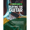 Beginners Guide to Playing the Guitar: Comprehensive Guide for Absolute Beginners on How to Play the Guitar, Read Music and Master Chord and Strumming