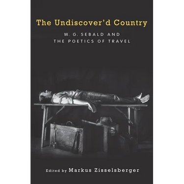 The Undiscover'd Country: W.G. Sebald and the Poetics of Travel