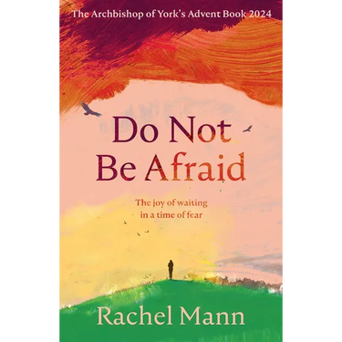 Do Not Be Afraid: The Joy of Waiting in a Time of Fear: The Archbishop of York's Advent Book 2024