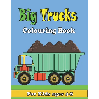 Big Trucks Colouring Book For kids ages 4-8: Kids Coloring Book with All kinds of Trucks, and More. For Toddlers, Preschoolers, Ages 2-4, Ages 4-8