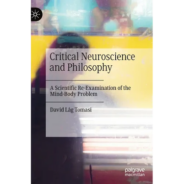 Critical Neuroscience and Philosophy: A Scientific Re-Examination of the Mind-Body Problem