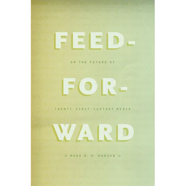 Feed-Forward: On the Future of Twenty-First-Century Media