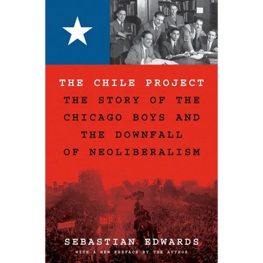 The Chile Project: The Story of the Chicago Boys and the Downfall of Neoliberalism