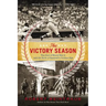 The Victory Season: The End of World War II and the Birth of Baseball's Golden Age