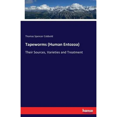Tapeworms (Human Entozoa): Their Sources, Varieties and Treatment