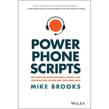 Power Phone Scripts: 500 Word-For-Word Questions, Phrases, and Conversations to Open and Close More Sales