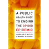 A Public Health Guide to Ending the Opioid Epidemic