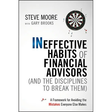 Ineffective Habits of Financial Advisors (and the Disciplines to Break Them): A Framework for Avoiding the Mistakes Everyone Else Makes