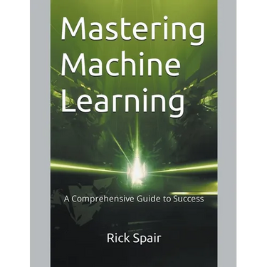 Mastering Machine Learning: A Comprehensive Guide to Success