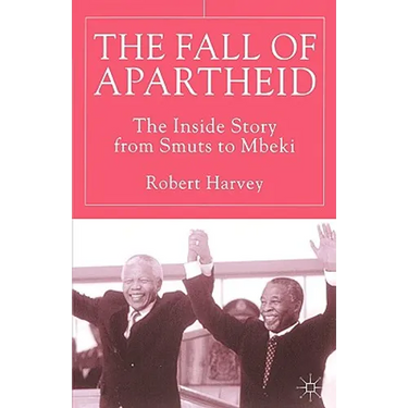 The Fall of Apartheid: The Inside Story from Smuts to Mbeki
