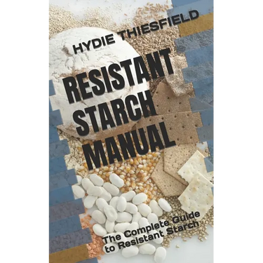 Resistant Starch Manual: The Complete Guide to Resistant Starch