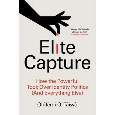 Elite Capture: How the Powerful Took Over Identity Politics (and Everything Else)