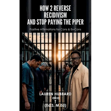 How 2 Reverse Recidivism and Stop Paying the Piper, Positive Affirmations for Cons & Ex-Cons