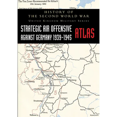 Strategic Air Offensive Against Germany 1939-1945 - Atlas: History of the Second World War: United Kingdom Military Series