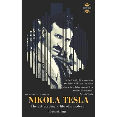 Nikola Tesla: The extraordinary life of a modern Prometheus: The Entire Life Story