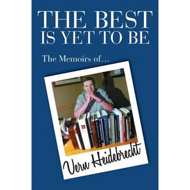 The Best Is Yet To Be: The Memoirs of Vern Heidebrecht