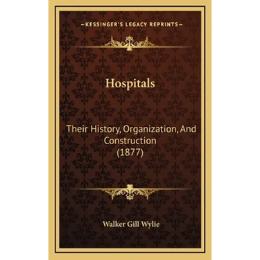 Hospitals: Their History, Organization, And Construction (1877)