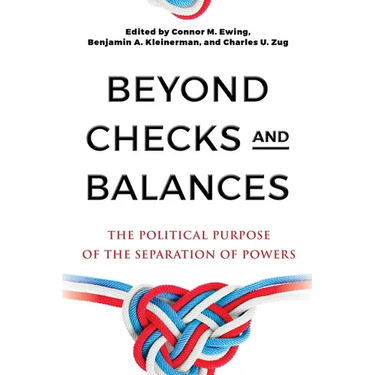 Beyond Checks and Balances: The Political Purpose of the Separation of Powers