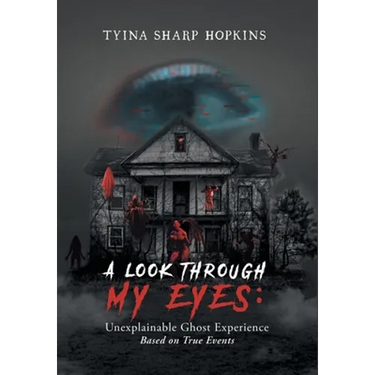 A Look Through My Eyes: Unexplainable Ghost Experience: Based on True Events