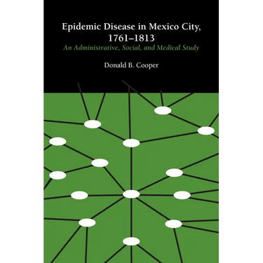 Epidemic Disease in Mexico City, 1761-1813: An Administrative, Social, and Medical Study