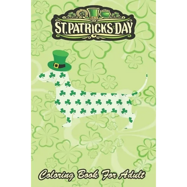 St Patricks Day Coloring Book For Adult: Dachshund Weiner Dog An Adult Coloring Books St Patrick for Kids, Adults with Beautiful Irish Shamrock, Lepre