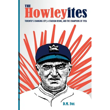 The Howleyites: Toronto's Changing City, A Stadium Rising, and The Champions of 1926