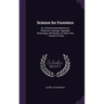 Science for Foresters: Or, a Practical Introduction to Chemistry, Geology, Vegetable Physiology, and Botany, As Aids in the ... Growth of Tre