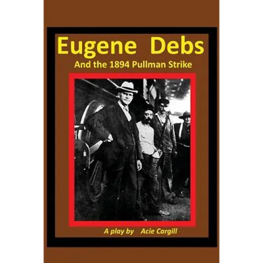 Eugene Debs and the 1894 Pullman Strike: A Play
