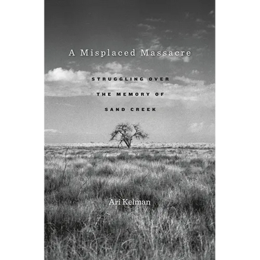 A Misplaced Massacre: Struggling Over the Memory of Sand Creek