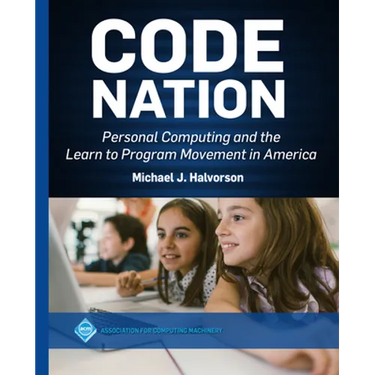 Code Nation: Personal Computing and the Learn to Program Movement in America