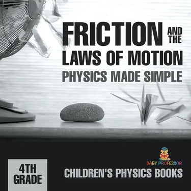 Friction and the Laws of Motion - Physics Made Simple - 4th Grade Children's Physics Books